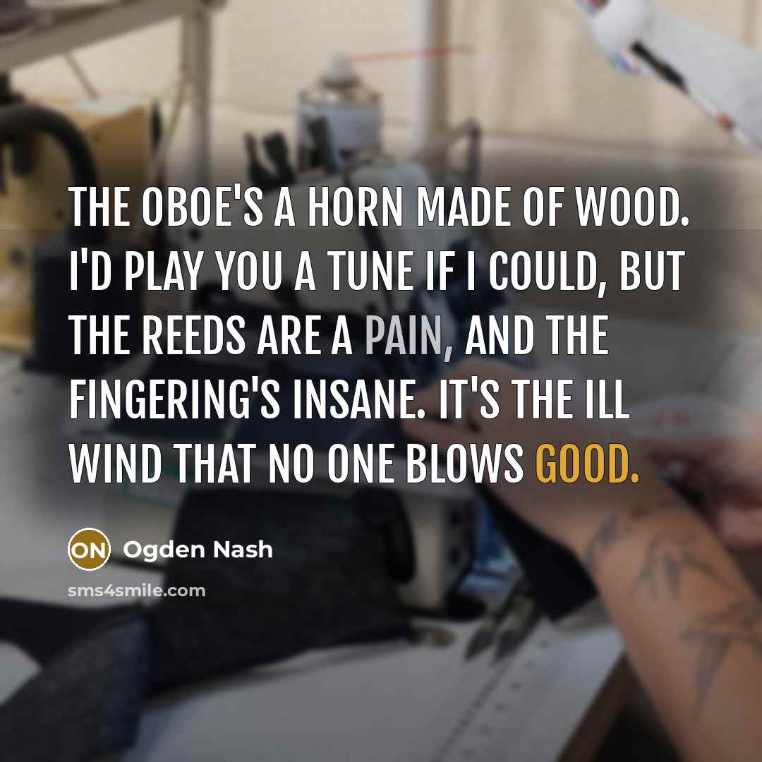 “The oboe's a horn made of wood. I'd play you…” quote by Ogden Nash