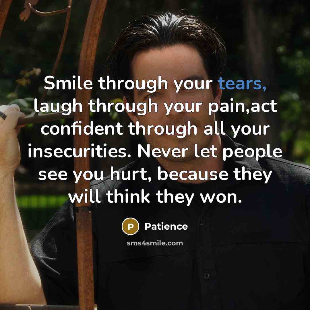 “Smile through your tears, laugh through your pain,act confident through…” quote by Patience