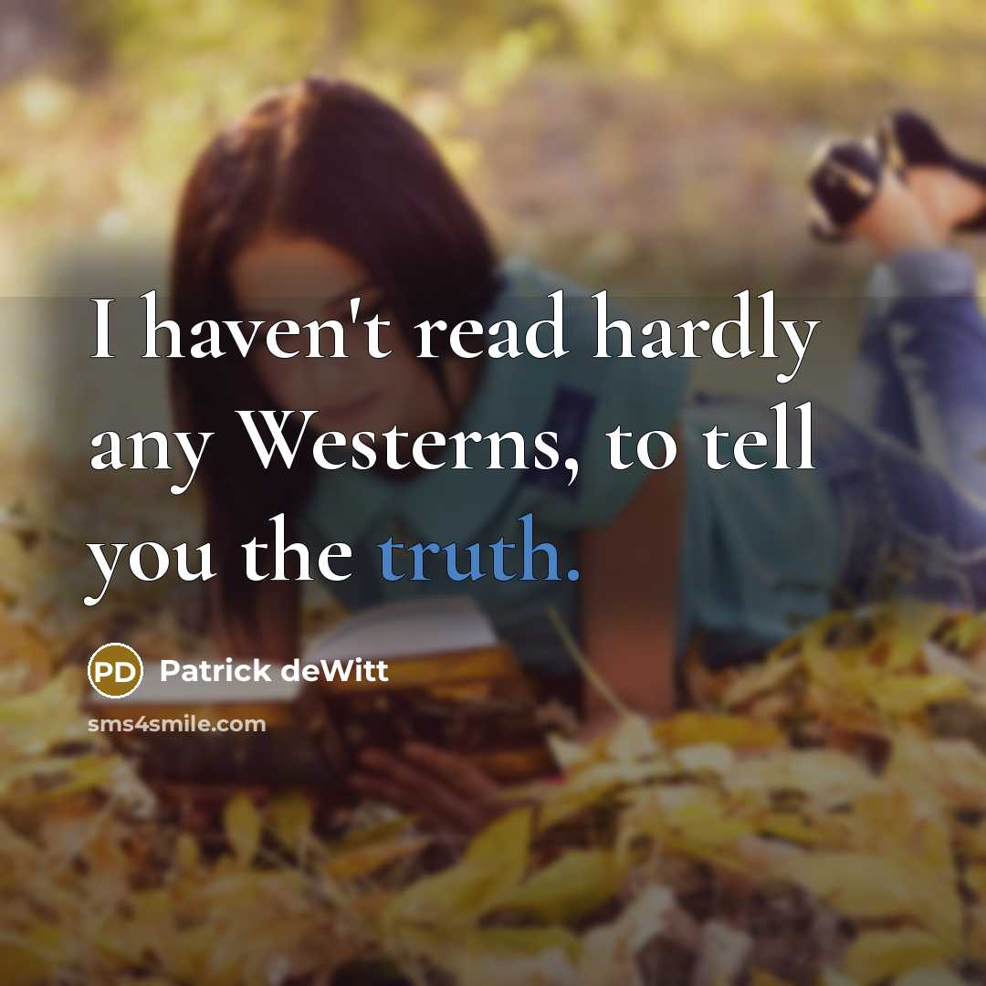 “I haven't read hardly any Westerns, to tell you the…” quote by Patrick deWitt
