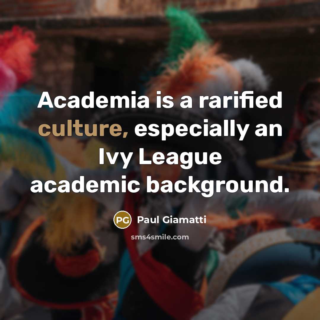 “Academia is a rarified culture, especially an Ivy League academic…” quote by Paul Giamatti