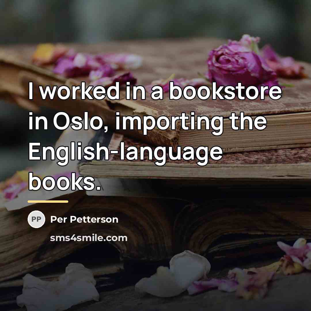 “I worked in a bookstore in Oslo, importing the English-language…” quote by Per Petterson