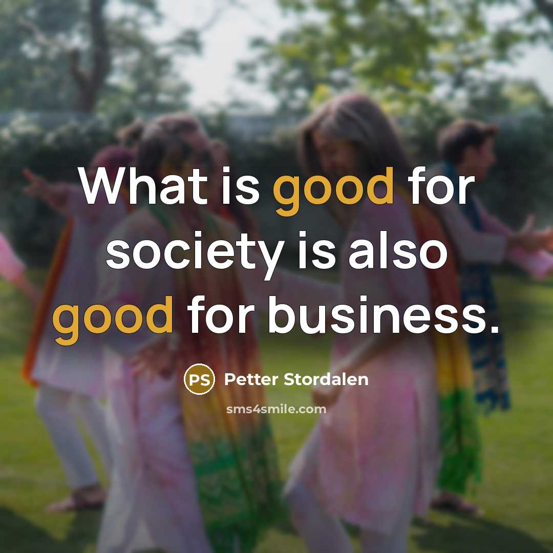 “What is good for society is also good for business.…” quote by Petter Stordalen