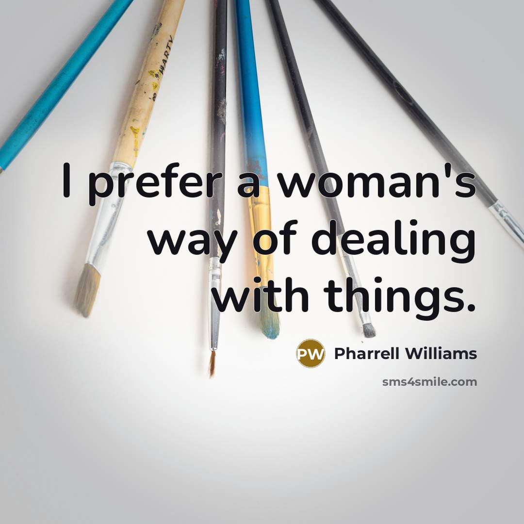 “I prefer a woman's way of dealing with things.” quote by Pharrell Williams