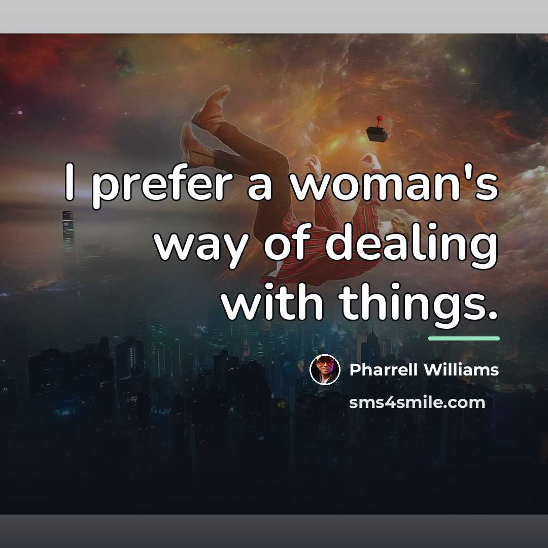 “I prefer a woman's way of dealing with things.…” quote by Pharrell Williams