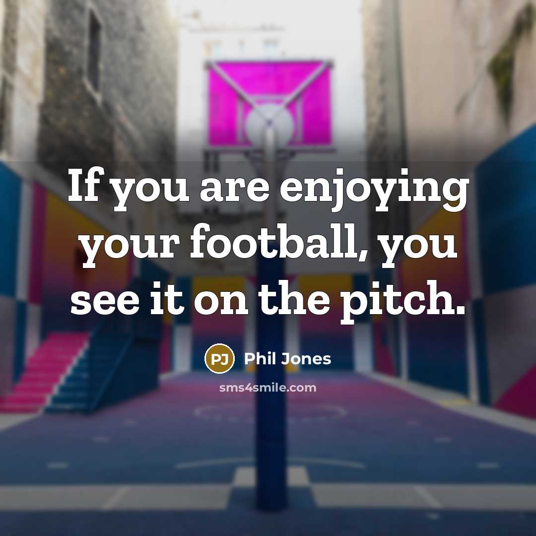 “If you are enjoying your football, you see it on…” quote by Phil Jones