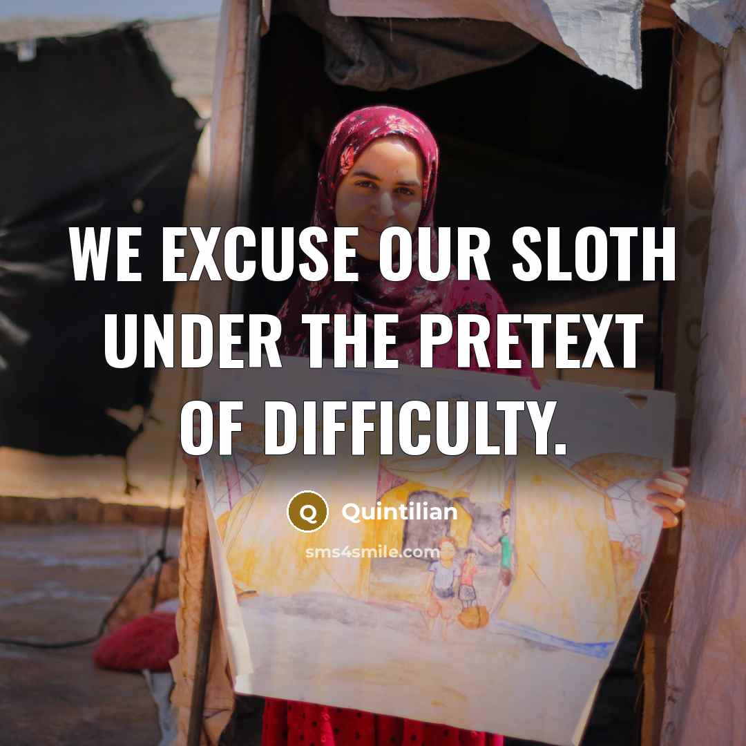 “We excuse our sloth under the pretext of difficulty.…” quote by Quintilian