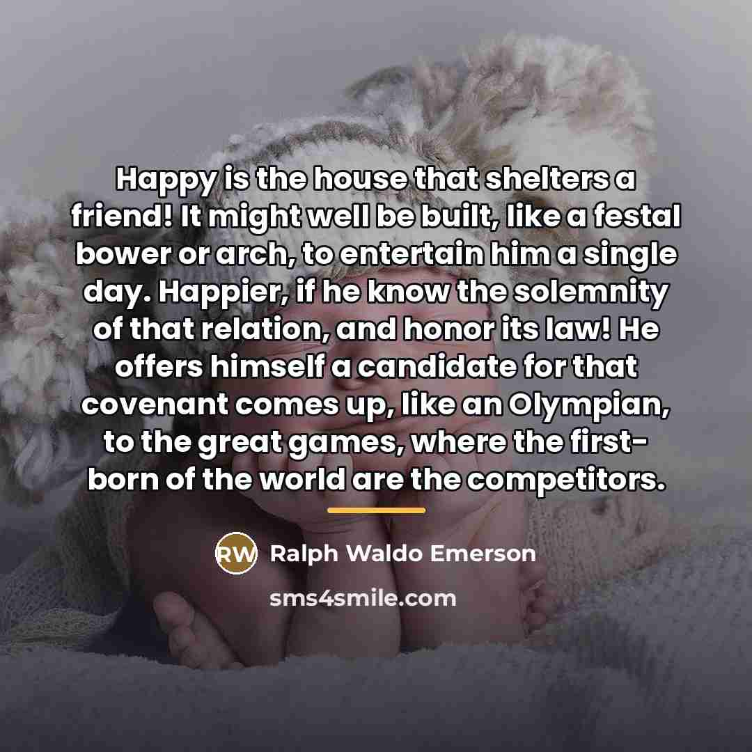 “Happy is the house that shelters a friend! It might…” quote by Ralph Waldo Emerson