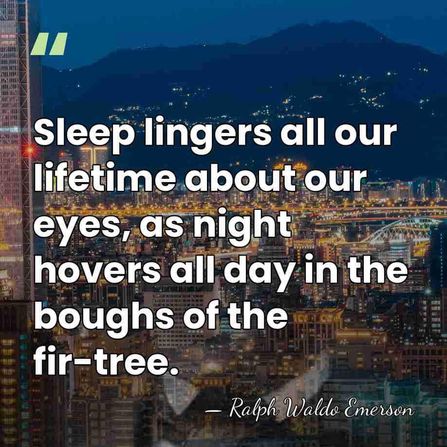 Sleep lingers all our lifetime about our eyes, as night hovers all&hellip; - Ralph Waldo Emerson