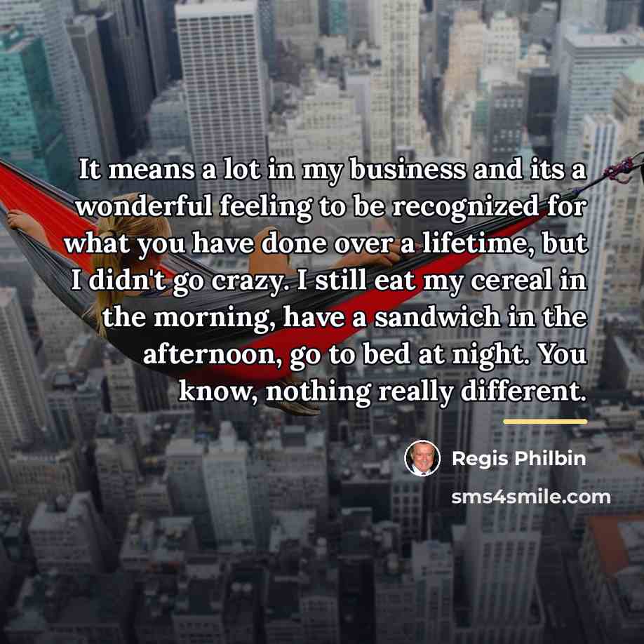 “It means a lot in my business and its a…” quote by Regis Philbin