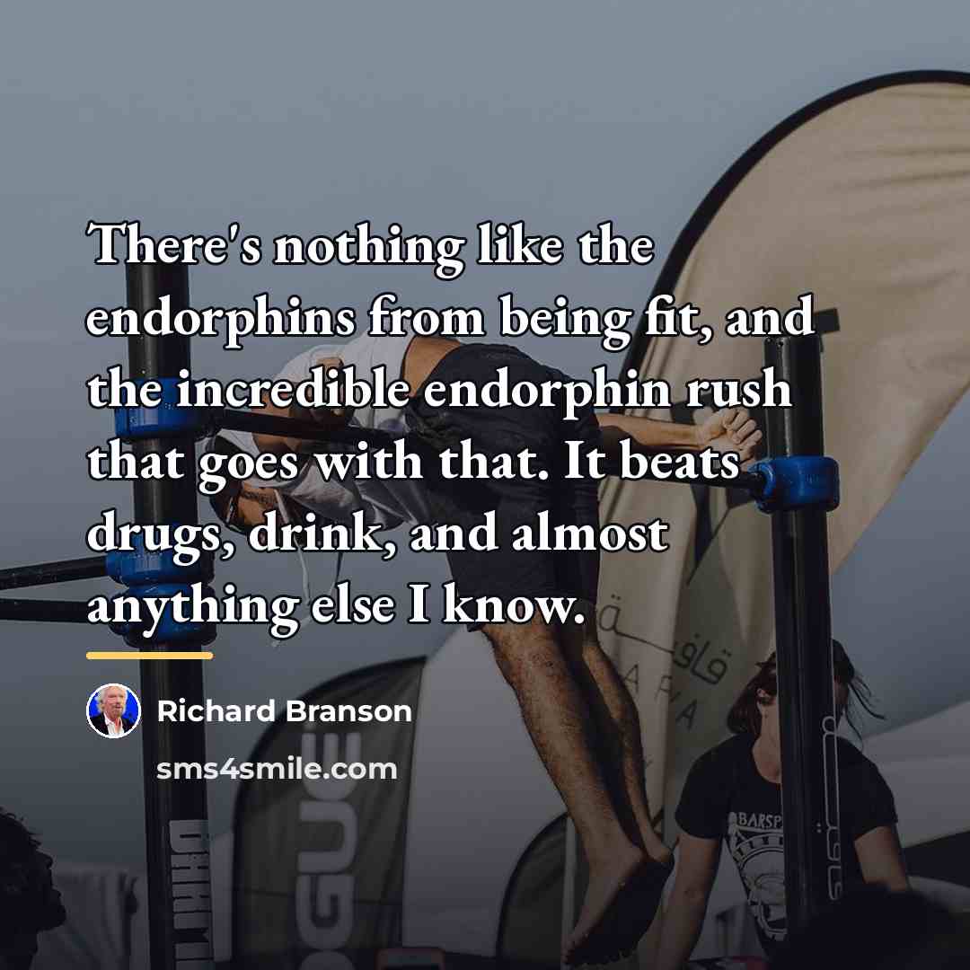 “There's nothing like the endorphins from being fit, and the…” quote by Richard Branson