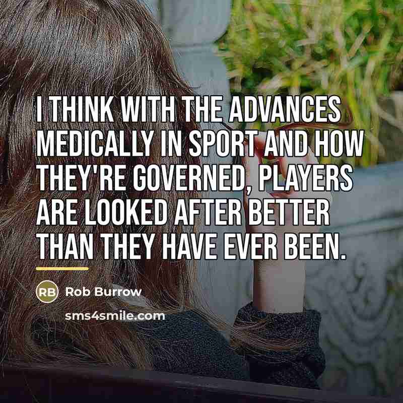 “I think with the advances medically in sport and how…” quote by Rob Burrow