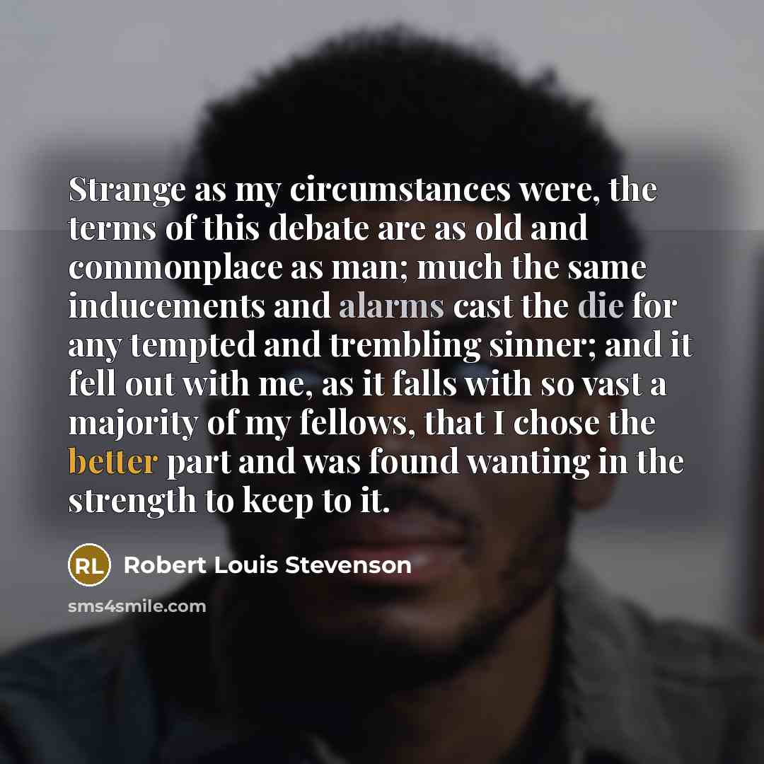 “Strange as my circumstances were, the terms of this debate…” quote by Robert Louis Stevenson