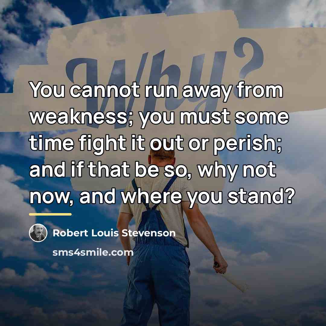 “You cannot run away from weakness; you must some time…” quote by Robert Louis Stevenson