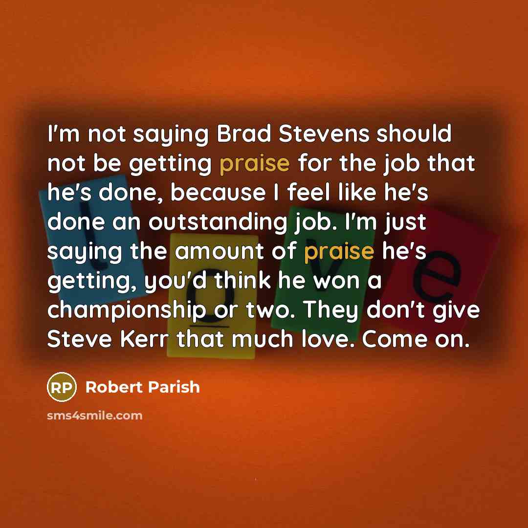“I'm not saying Brad Stevens should not be getting praise…” quote by Robert Parish