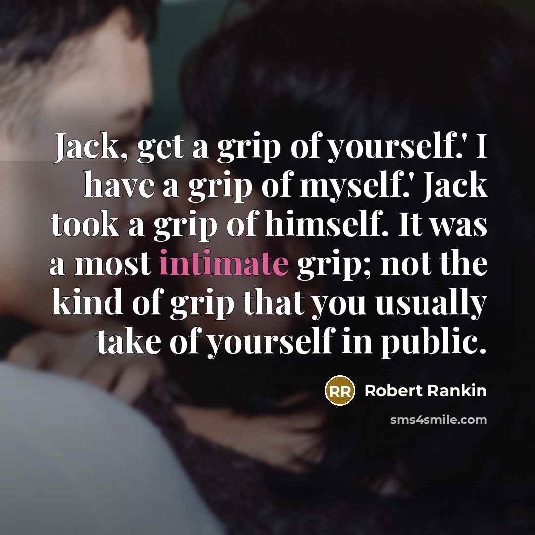 “Jack, get a grip of yourself.' I have a grip…” quote by Robert Rankin