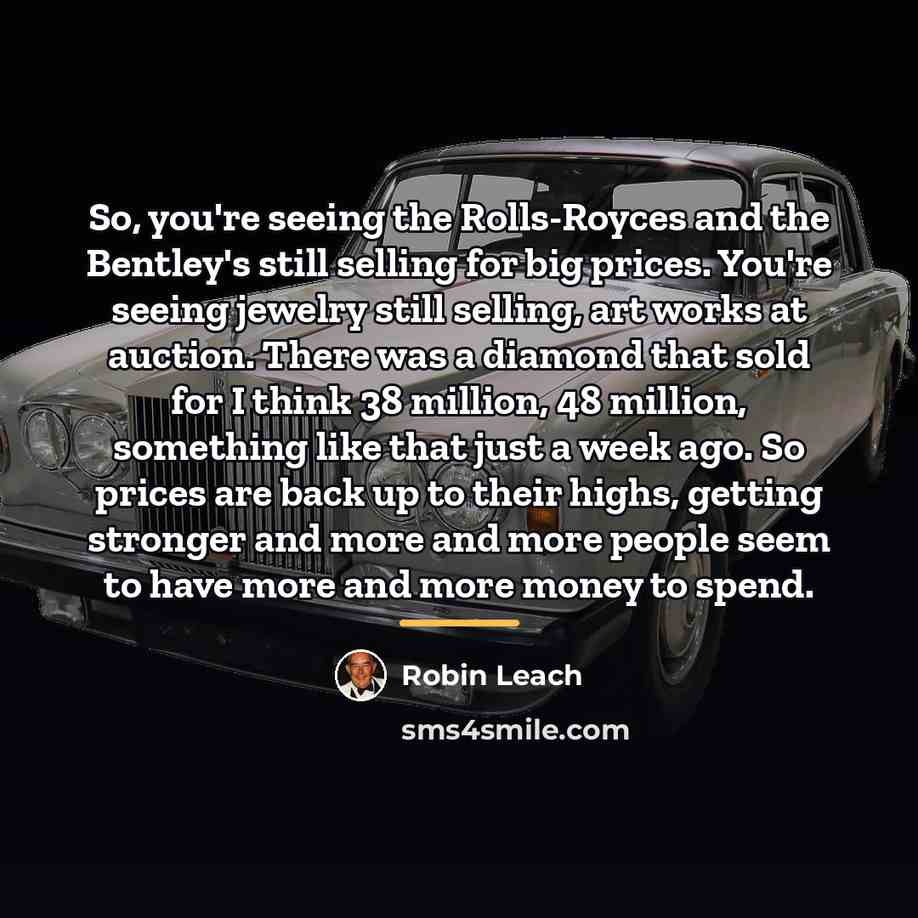 “So, you're seeing the Rolls-Royces and the Bentley's still selling…” quote by Robin Leach
