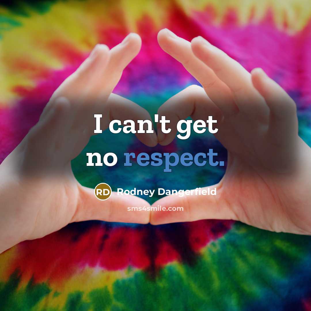 “I can't get no respect.…” quote by Rodney Dangerfield