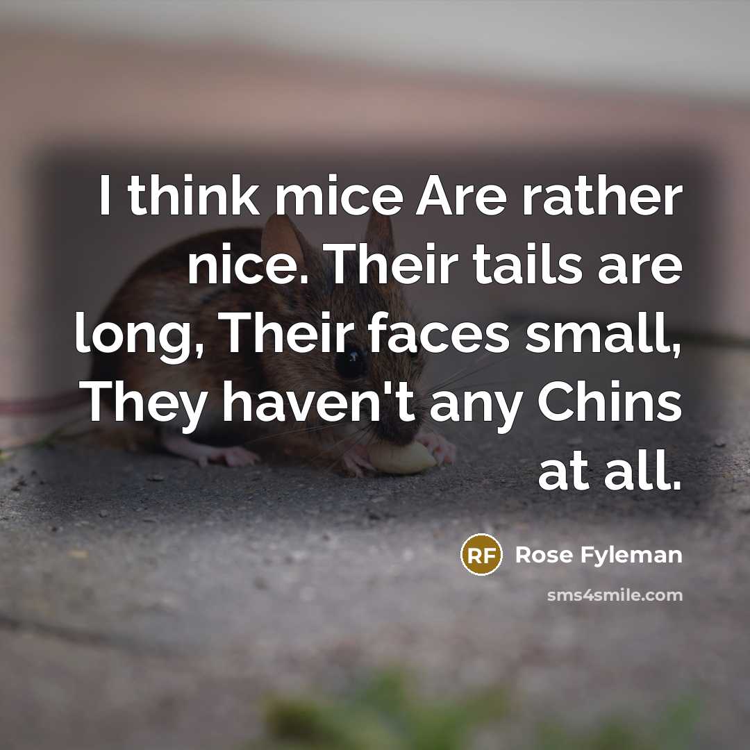 “I think mice Are rather nice. Their tails are long,…” quote by Rose Fyleman