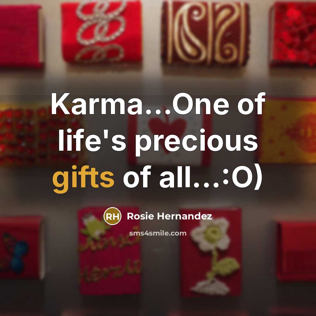 “Karma...One of life's precious gifts of all...:O)…” quote by Rosie Hernandez