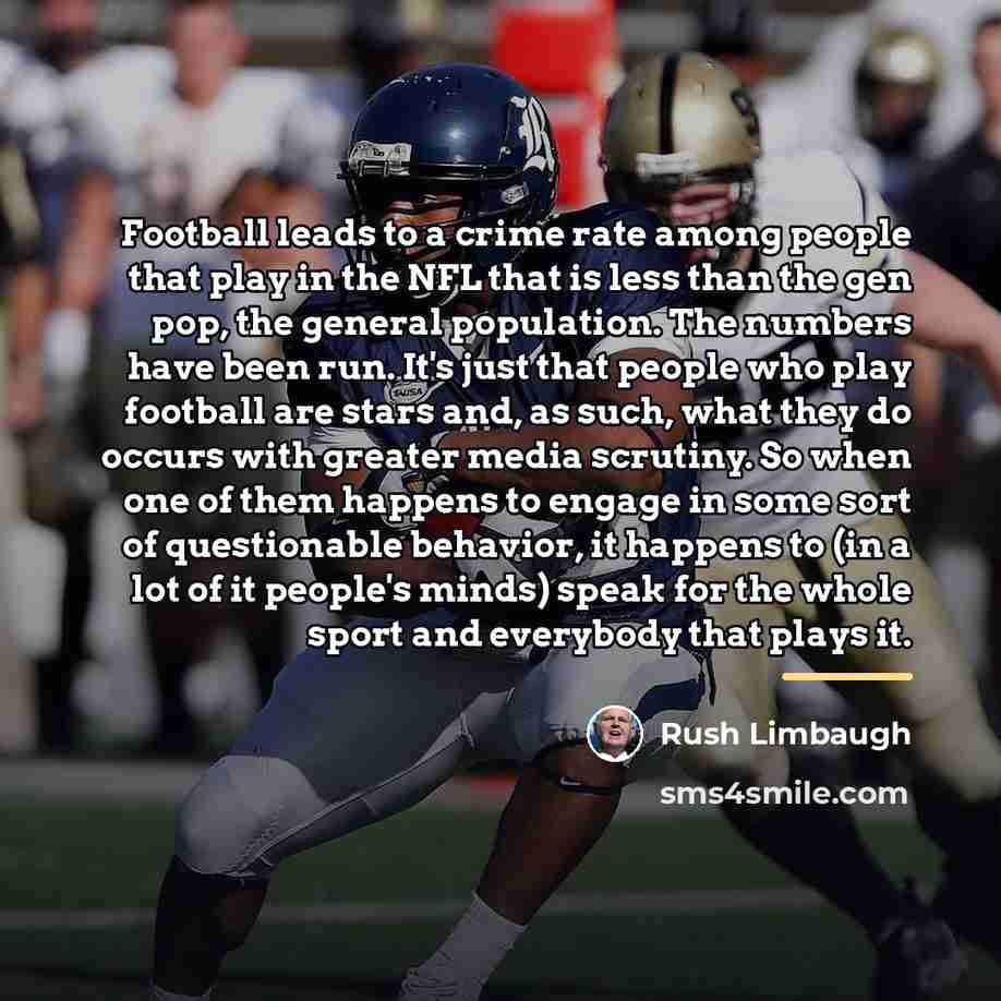 “Football leads to a crime rate among people that play…” quote by Rush Limbaugh