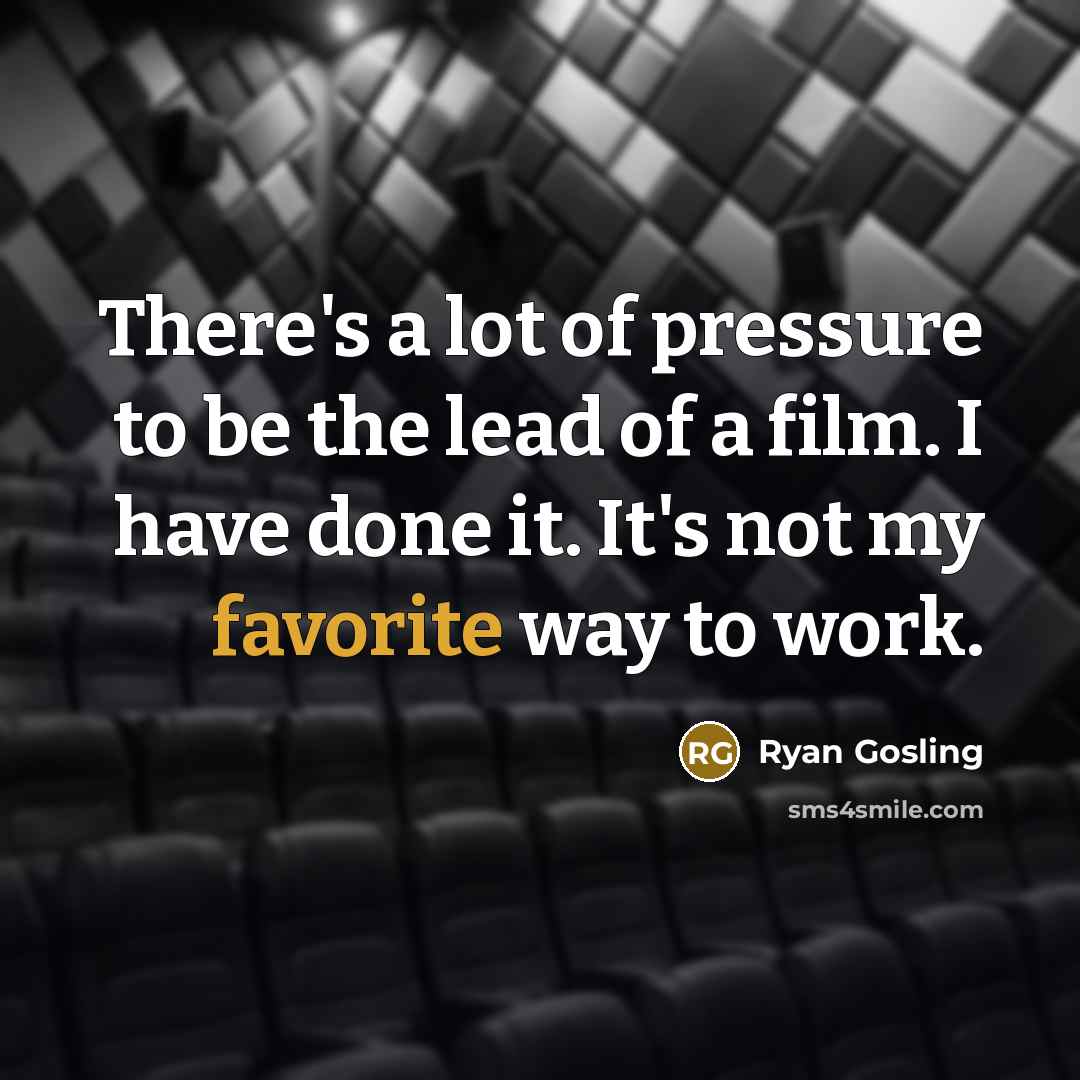 “There's a lot of pressure to be the lead of…” quote by Ryan Gosling
