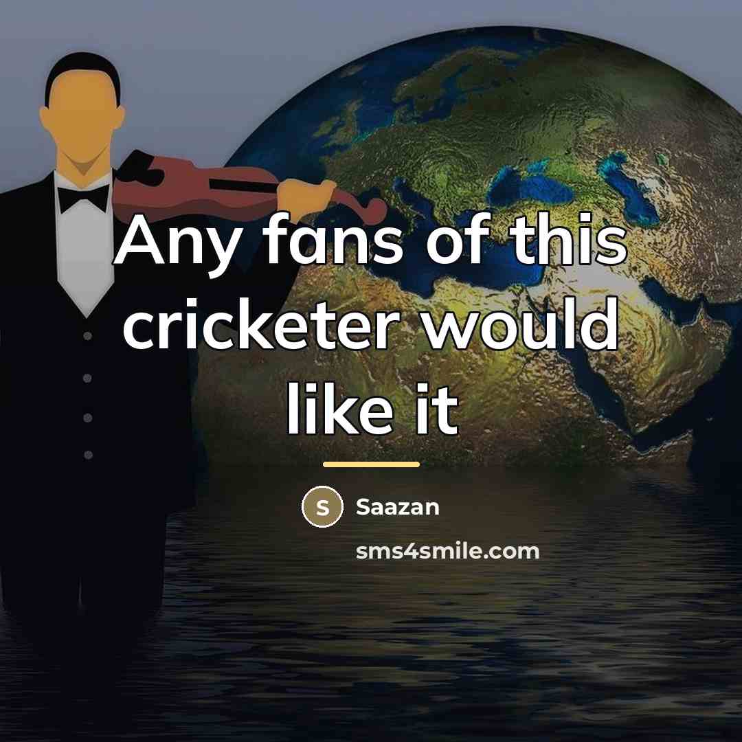 “Any fans of this cricketer would like it…” quote by Saazan