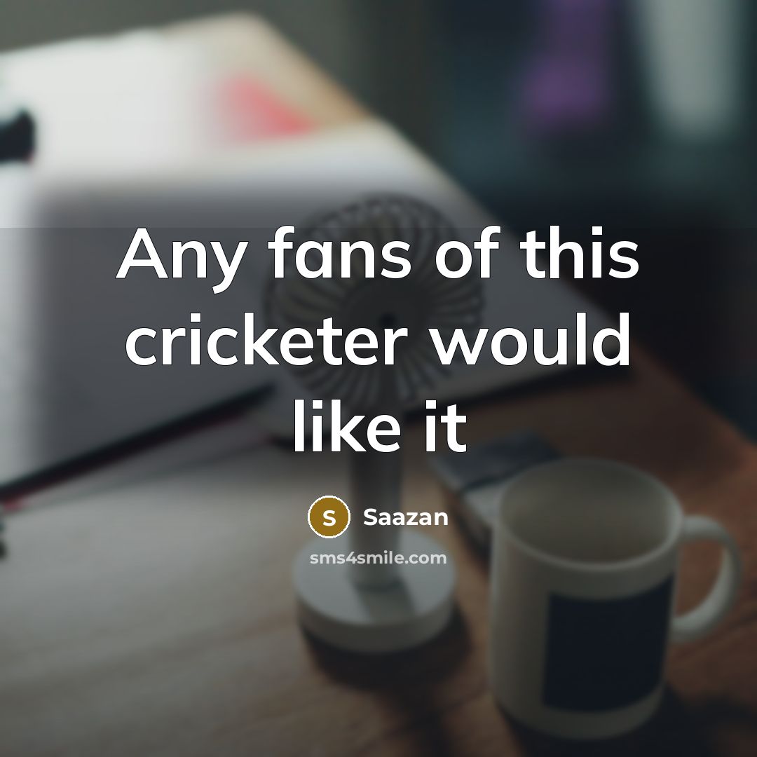 “Any fans of this cricketer would like it” quote by Saazan