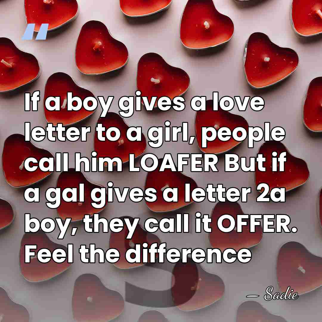 If a boy gives a love letter to a girl, people call&hellip; - Sadie