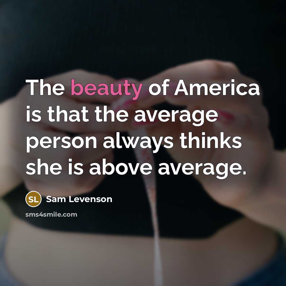 “The beauty of America is that the average person always…” quote by Sam Levenson