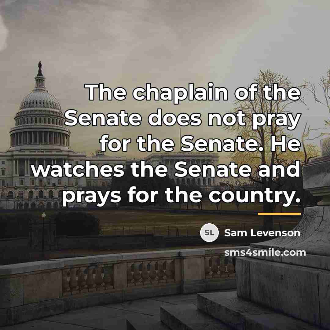 “The chaplain of the Senate does not pray for the…” quote by Sam Levenson