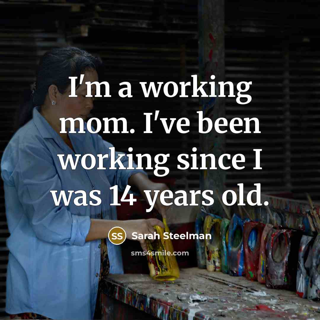 “I'm a working mom. I've been working since I was…” quote by Sarah Steelman