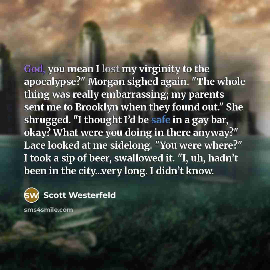 “God, you mean I lost my virginity to the apocalypse?"…” quote by Scott Westerfeld