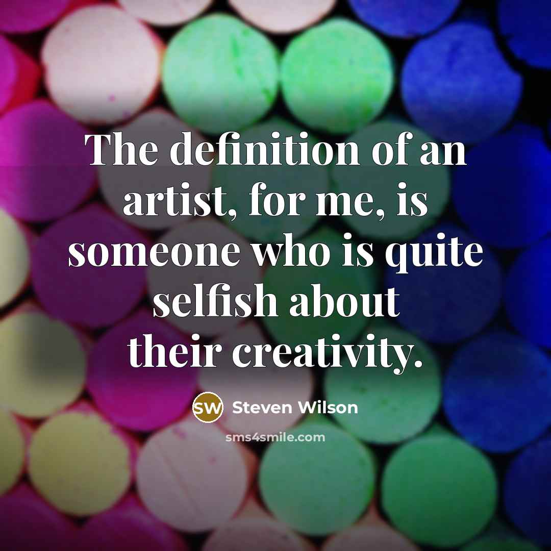 “The definition of an artist, for me, is someone who…” quote by Steven Wilson