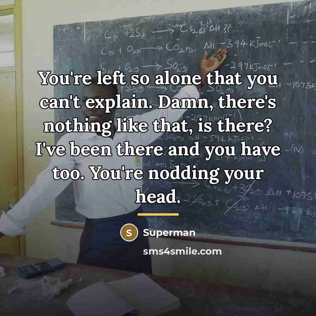“You're left so alone that you can't explain. Damn, there's…” quote by Superman