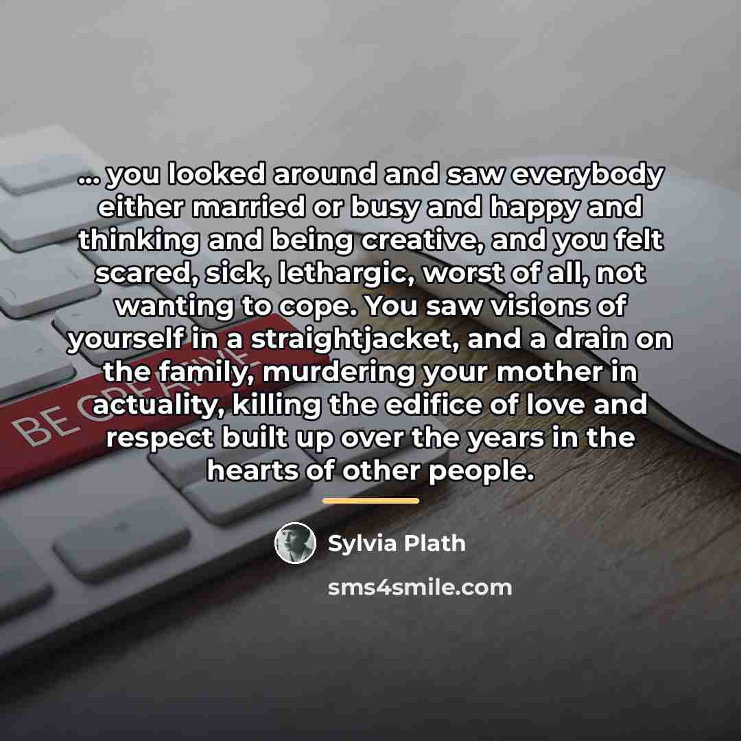 “... you looked around and saw everybody either married or…” quote by Sylvia Plath