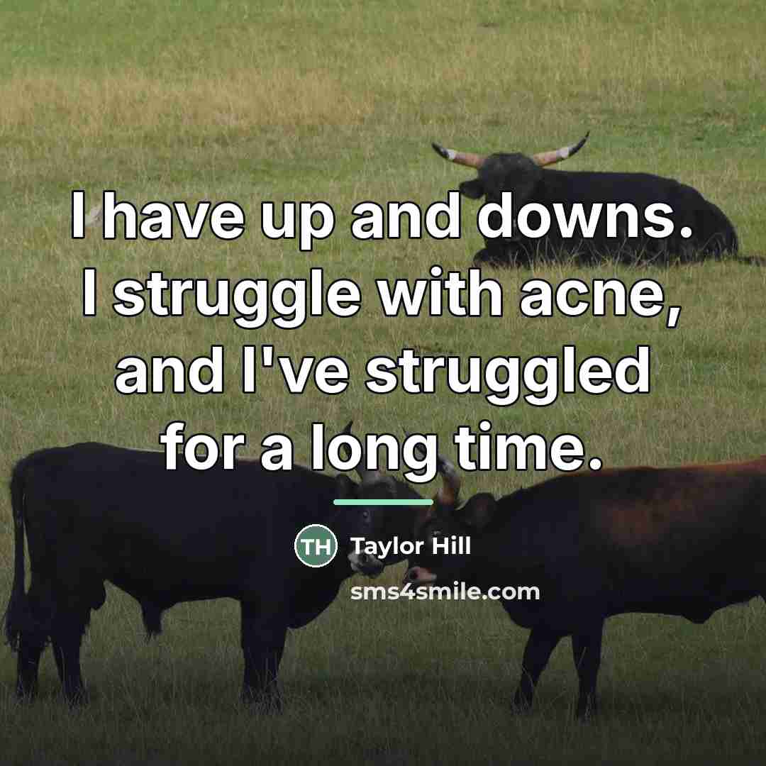 “I have up and downs. I struggle with acne, and…” quote by Taylor Hill