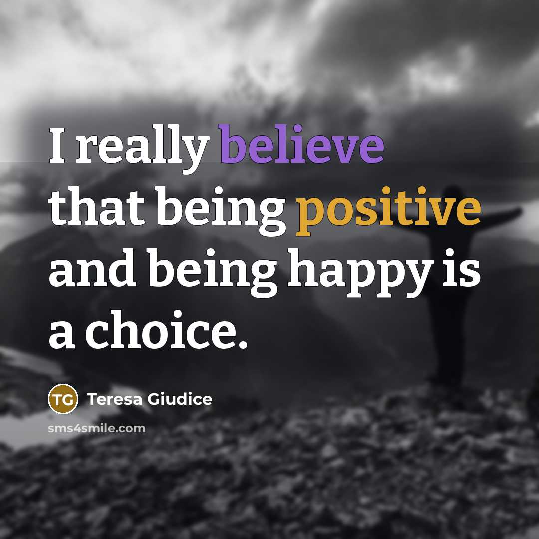 “I really believe that being positive and being happy is…” quote by Teresa Giudice