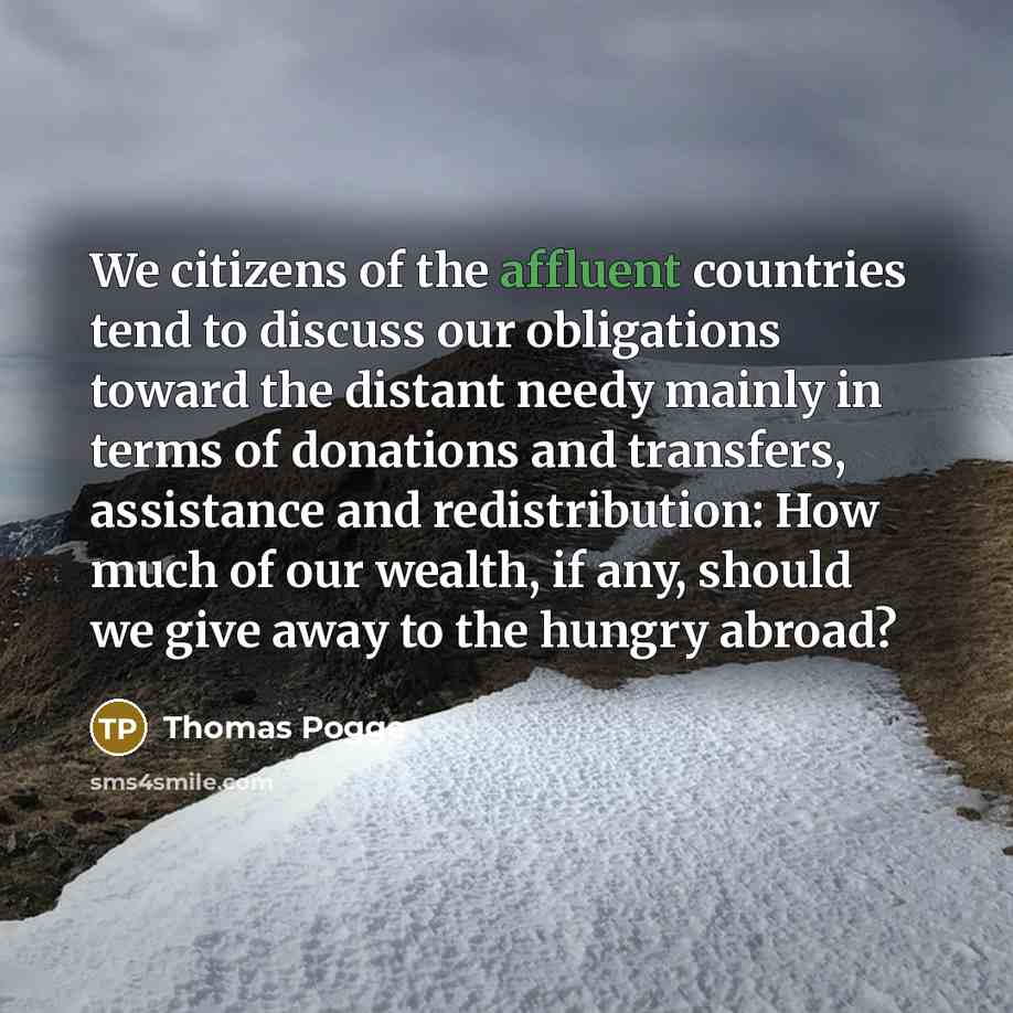 “We citizens of the affluent countries tend to discuss our…” quote by Thomas Pogge