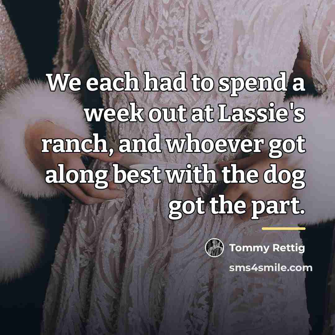 “We each had to spend a week out at Lassie's…” quote by Tommy Rettig