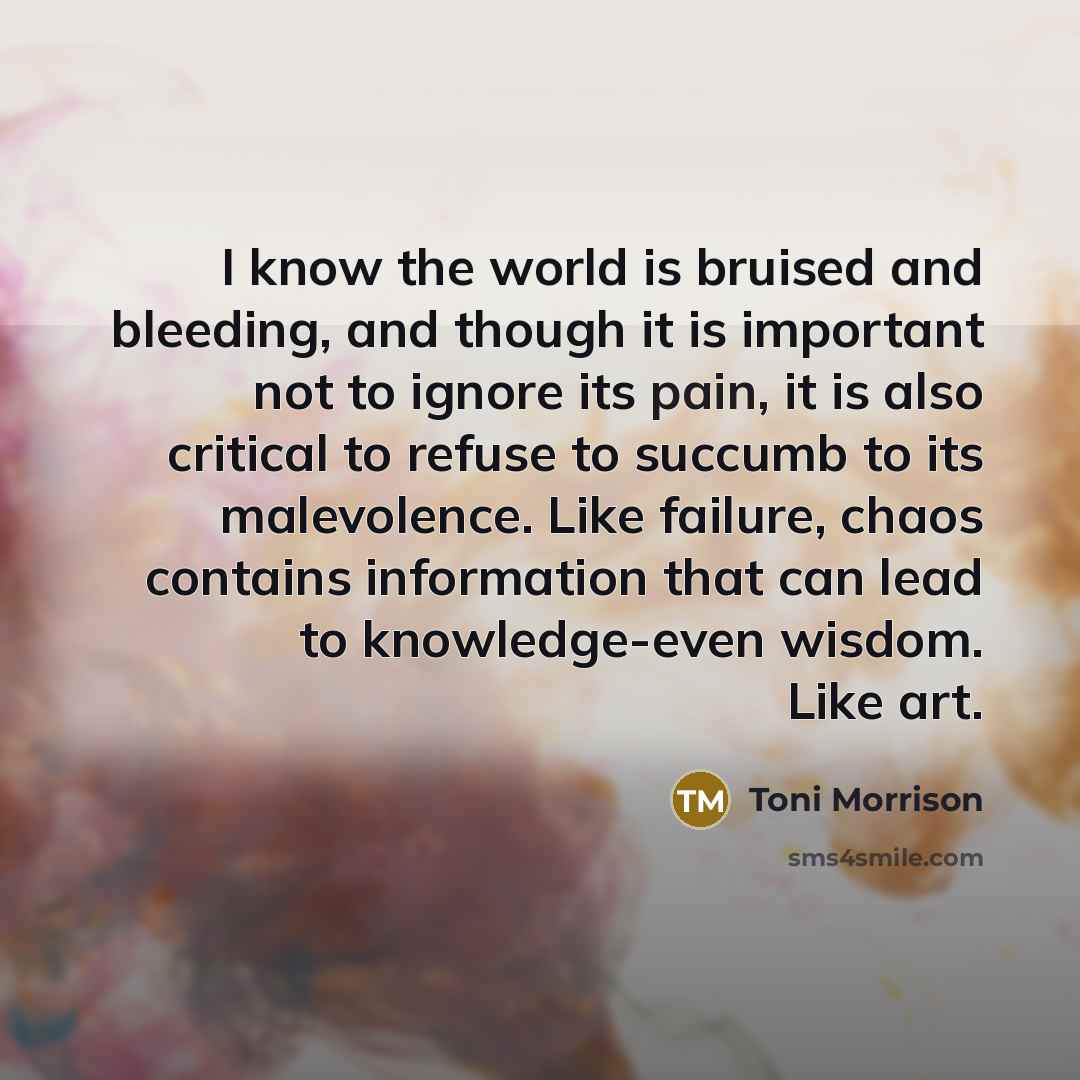 “I know the world is bruised and bleeding, and though…” quote by Toni Morrison