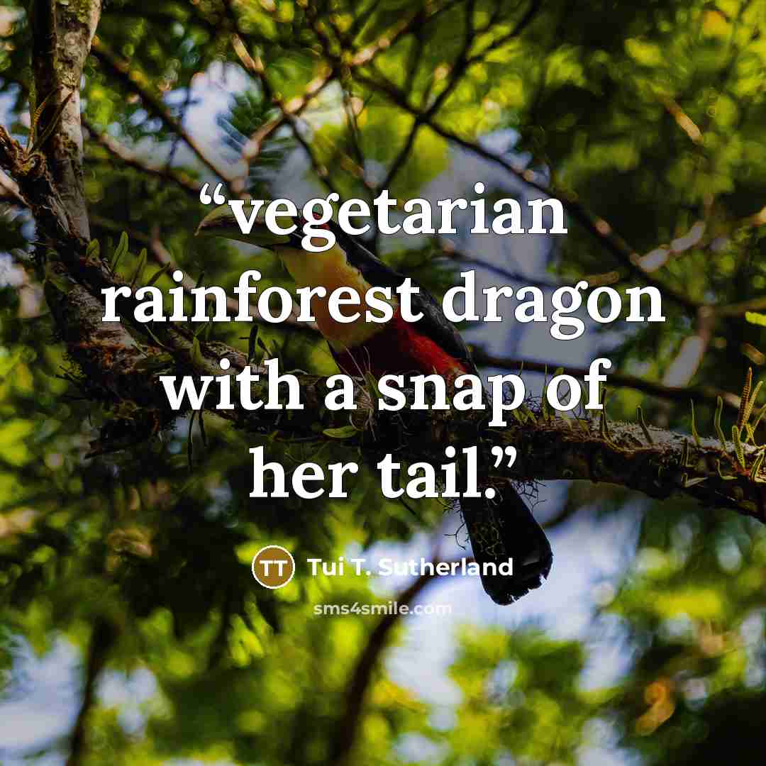 “vegetarian rainforest dragon with a snap of her tail.” quote by Tui T. Sutherland