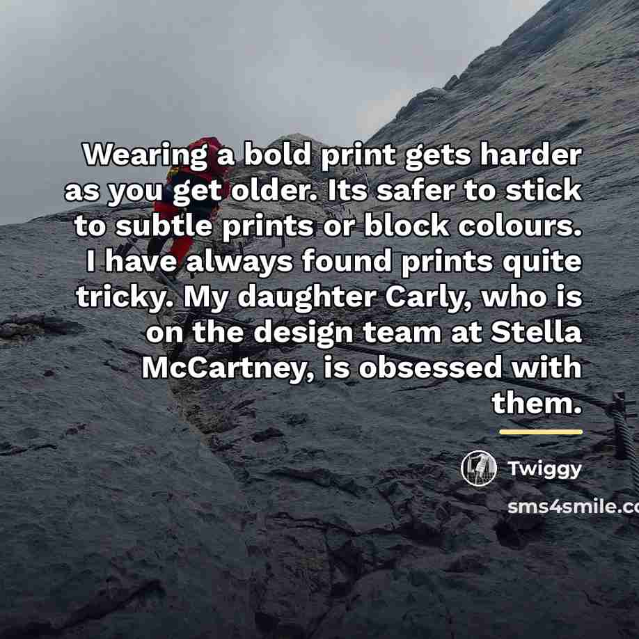 “Wearing a bold print gets harder as you get older.…” quote by Twiggy
