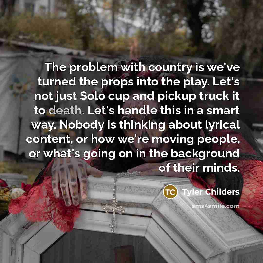 “The problem with country is we've turned the props into…” quote by Tyler Childers
