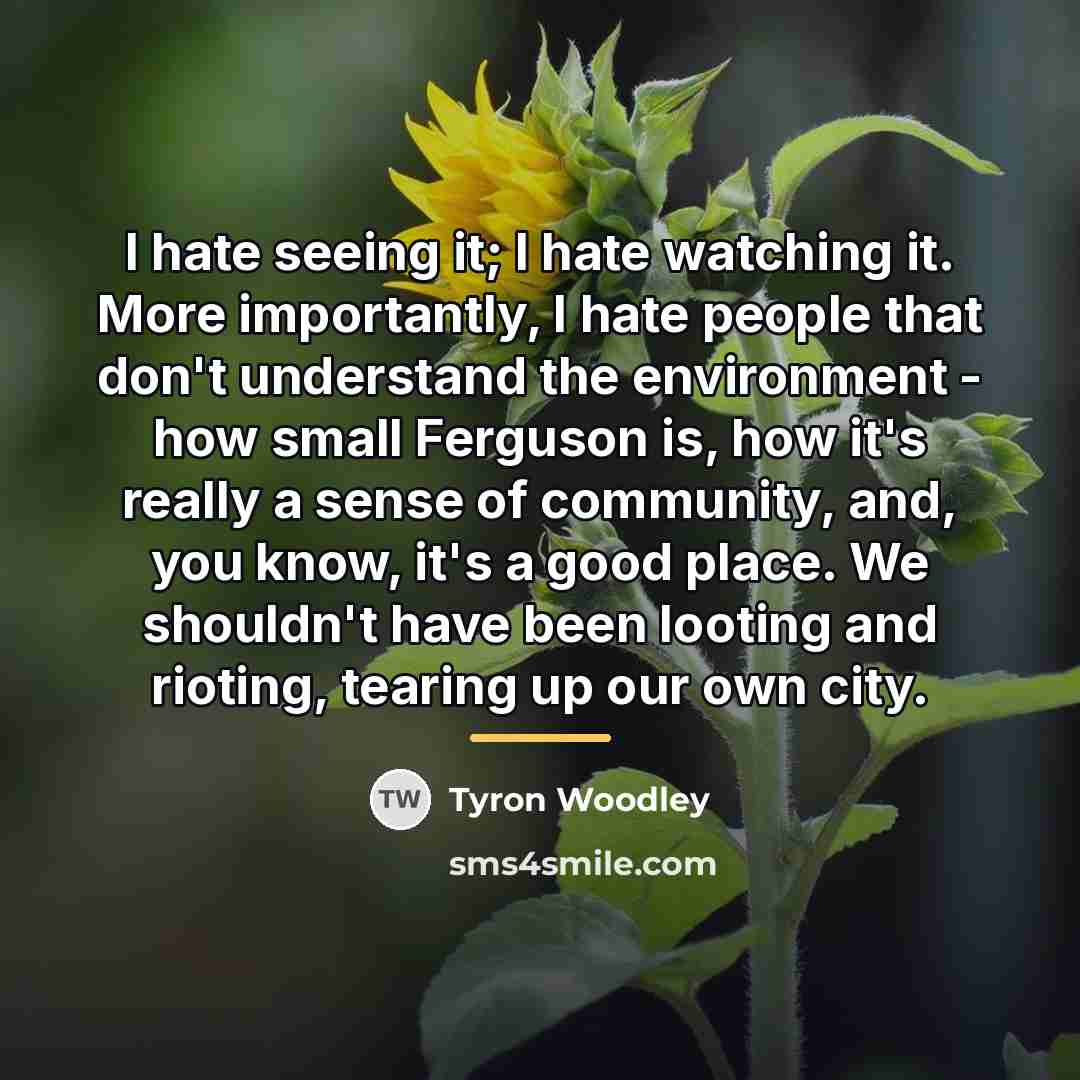 “I hate seeing it; I hate watching it. More importantly,…” quote by Tyron Woodley