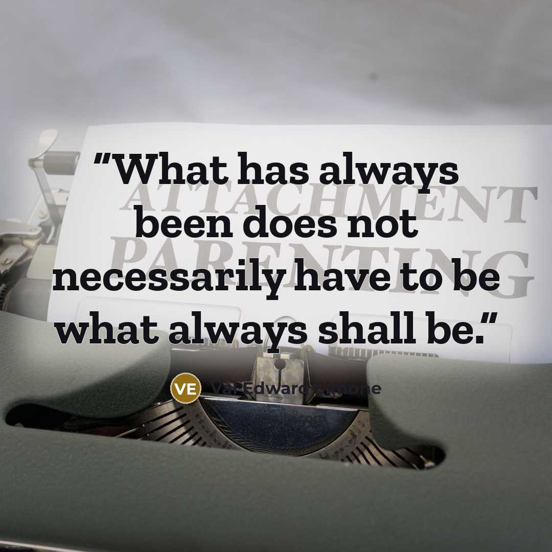 “What has always been does not necessarily have to be what always shall be.” quote by Val Edward Simone