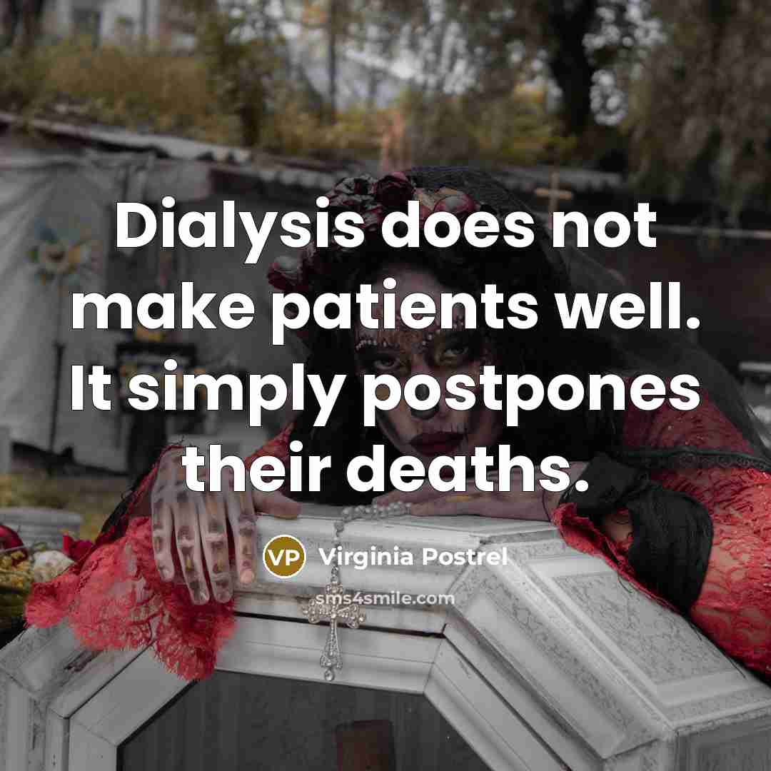 “Dialysis does not make patients well. It simply postpones their…” quote by Virginia Postrel