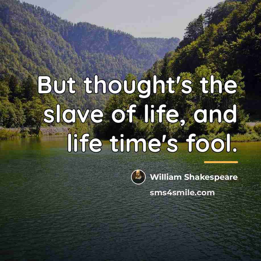 “But thought's the slave of life, and life time's fool.…” quote by William Shakespeare