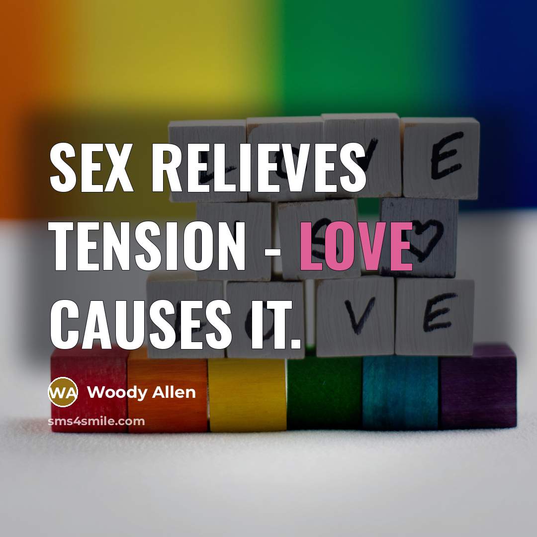 “Sex relieves tension - love causes it.…” quote by Woody Allen