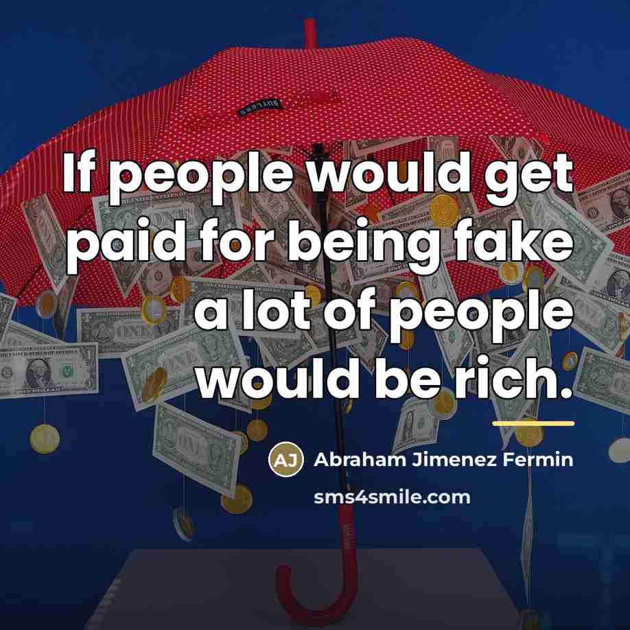 “If people would get paid for being fake a lot…” quote by Abraham Jimenez Fermin