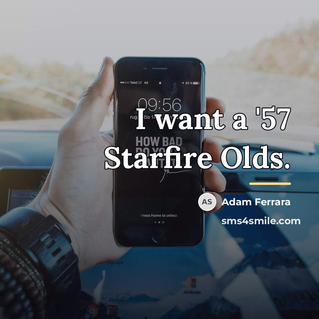“I want a '57 Starfire Olds.…” quote by Adam Ferrara